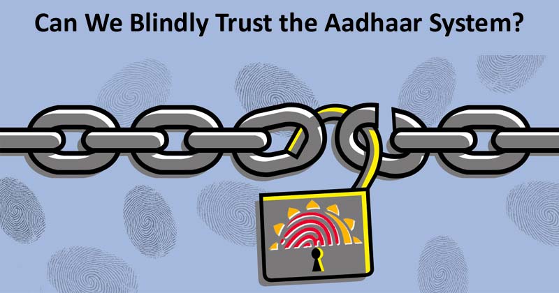 Can We Blindly Trust the Aadhaar System?