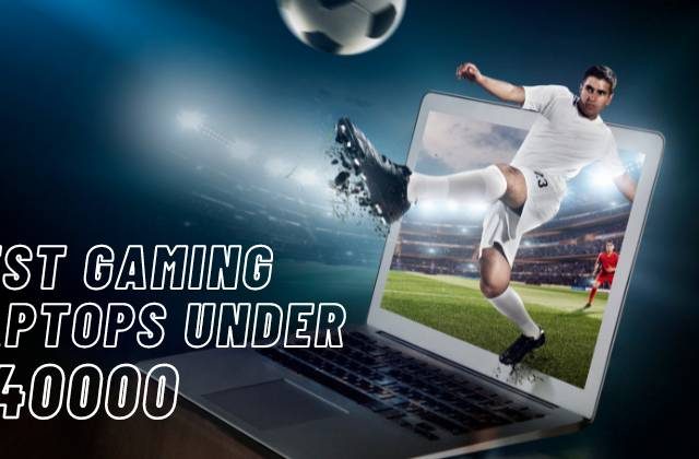 Best Gaming Laptops Under Rs 40000