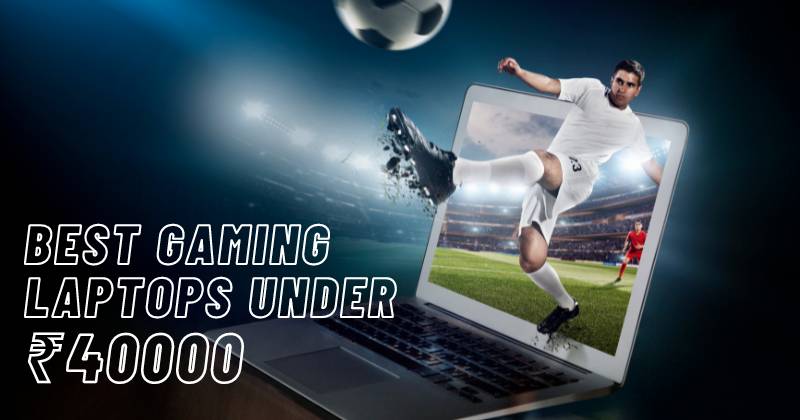 Best Gaming Laptops Under Rs 40000