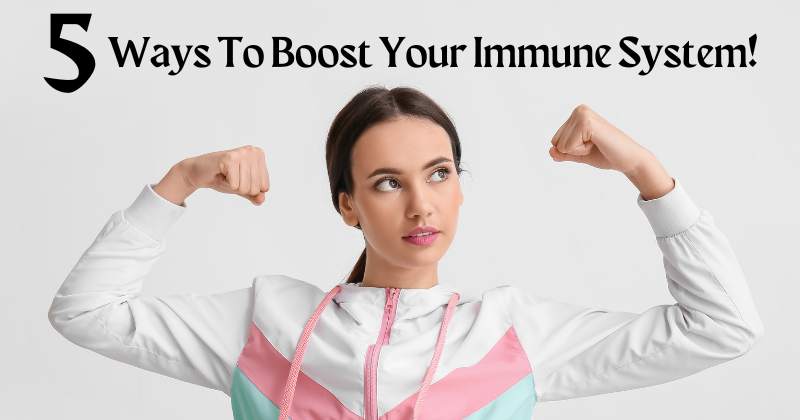 Here are 5 simple ways to boost your immune system!